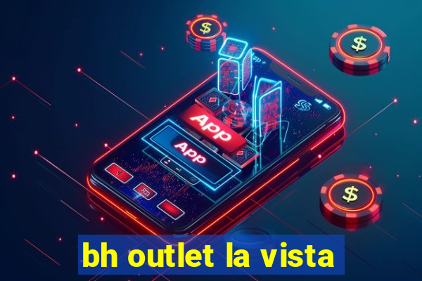 bh outlet la vista